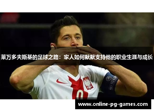 莱万多夫斯基的足球之路：家人如何默默支持他的职业生涯与成长