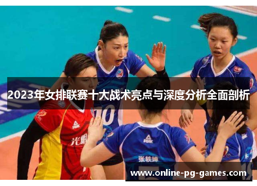 2023年女排联赛十大战术亮点与深度分析全面剖析