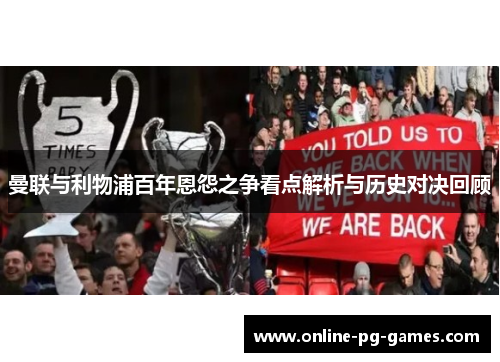 曼联与利物浦百年恩怨之争看点解析与历史对决回顾