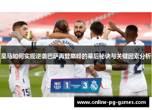 皇马如何实现逆袭巴萨再登巅峰的幕后秘诀与关键因素分析