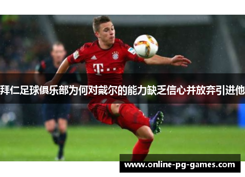 拜仁足球俱乐部为何对戴尔的能力缺乏信心并放弃引进他