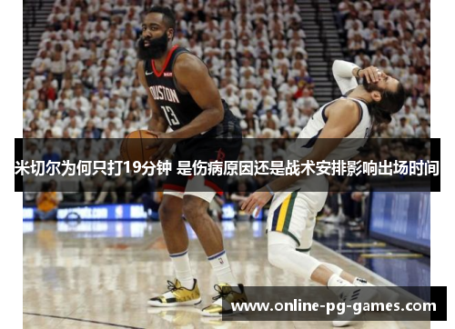 米切尔为何只打19分钟 是伤病原因还是战术安排影响出场时间 米切尔为何只打19分钟 是伤病原因还是战术安排影响出场时间