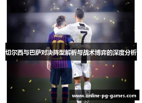切尔西与巴萨对决阵型解析与战术博弈的深度分析 切尔西与巴萨对决阵型解析与战术博弈的深度分析
