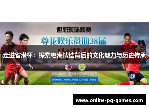 走进省港杯:探索粤港情结背后的文化魅力与历史传承 走进省港杯:探索粤港情结背后的文化魅力与历史传承