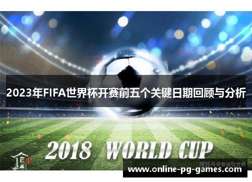 2023年FIFA世界杯开赛前五个关键日期回顾与分析 2023年FIFA世界杯开赛前五个关键日期回顾与分析