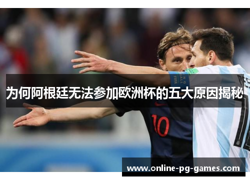 为何阿根廷无法参加欧洲杯的五大原因揭秘 为何阿根廷无法参加欧洲杯的五大原因揭秘