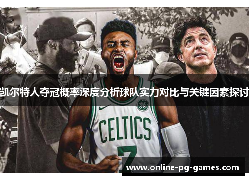 凯尔特人夺冠概率深度分析球队实力对比与关键因素探讨 凯尔特人夺冠概率深度分析球队实力对比与关键因素探讨