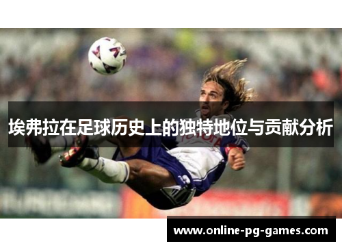 埃弗拉在足球历史上的独特地位与贡献分析 埃弗拉在足球历史上的独特地位与贡献分析