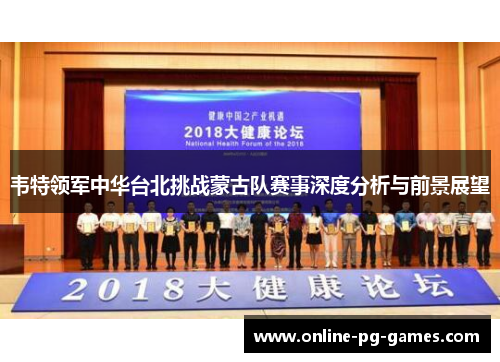 韦特领军中华台北挑战蒙古队赛事深度分析与前景展望 韦特领军中华台北挑战蒙古队赛事深度分析与前景展望