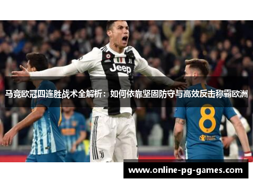 马竞欧冠四连胜战术全解析:如何依靠坚固防守与高效反击称霸欧洲 马竞欧冠四连胜战术全解析:如何依靠坚固防守与高效反击称霸欧洲