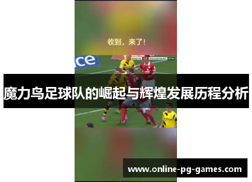 魔力鸟足球队的崛起与辉煌发展历程分析 魔力鸟足球队的崛起与辉煌发展历程分析