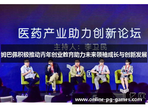 姆巴佩积极推动青年创业教育助力未来领袖成长与创新发展 姆巴佩积极推动青年创业教育助力未来领袖成长与创新发展