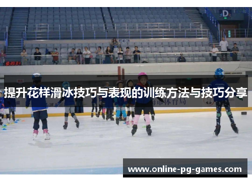 提升花样滑冰技巧与表现的训练方法与技巧分享 提升花样滑冰技巧与表现的训练方法与技巧分享