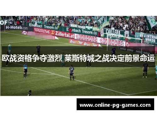 欧战资格争夺激烈 莱斯特城之战决定前景命运 欧战资格争夺激烈 莱斯特城之战决定前景命运