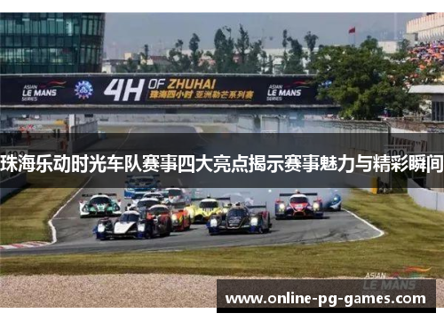 珠海乐动时光车队赛事四大亮点揭示赛事魅力与精彩瞬间 珠海乐动时光车队赛事四大亮点揭示赛事魅力与精彩瞬间