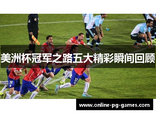 美洲杯冠军之路五大精彩瞬间回顾 美洲杯冠军之路五大精彩瞬间回顾