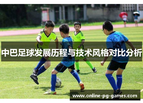 中巴足球发展历程与技术风格对比分析 中巴足球发展历程与技术风格对比分析