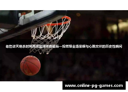 老詹逆天绝杀时刻再现篮球传奇最后一投燃爆全场荣耀与心跳交织的历史性瞬间 老詹逆天绝杀时刻再现篮球传奇最后一投燃爆全场荣耀与心跳交织的历史性瞬间