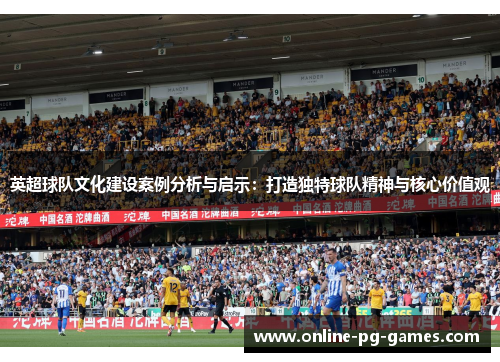 英超球队文化建设案例分析与启示：打造独特球队精神与核心价值观