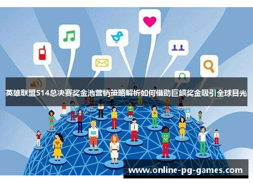 英雄联盟S14总决赛奖金池营销策略解析如何借助巨额奖金吸引全球目光