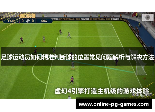 足球运动员如何精准判断球的位置常见问题解析与解决方法 足球运动员如何精准判断球的位置常见问题解析与解决方法