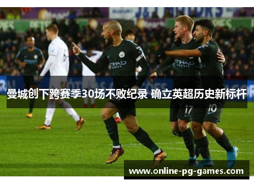 曼城创下跨赛季30场不败纪录 确立英超历史新标杆