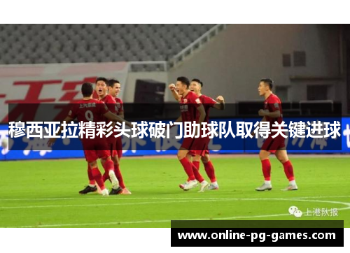 穆西亚拉精彩头球破门助球队取得关键进球