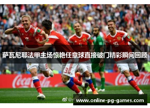 萨瓦尼耶法甲主场惊艳任意球直接破门精彩瞬间回顾